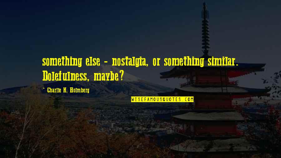 Bumabaliktad Quotes By Charlie N. Holmberg: something else - nostalgia, or something similar. Dolefulness, Bumabaliktad Quotes By Charlie N. Holmberg: something else - nostalgia, or something similar. Dolefulness,
