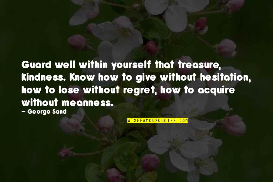 Bumabaliktad Quotes By George Sand: Guard well within yourself that treasure, kindness. Know Bumabaliktad Quotes By George Sand: Guard well within yourself that treasure, kindness. Know