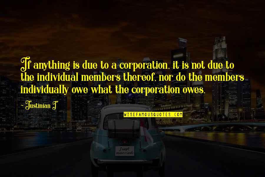 Bumajni Quotes By Justinian I: If anything is due to a corporation, it