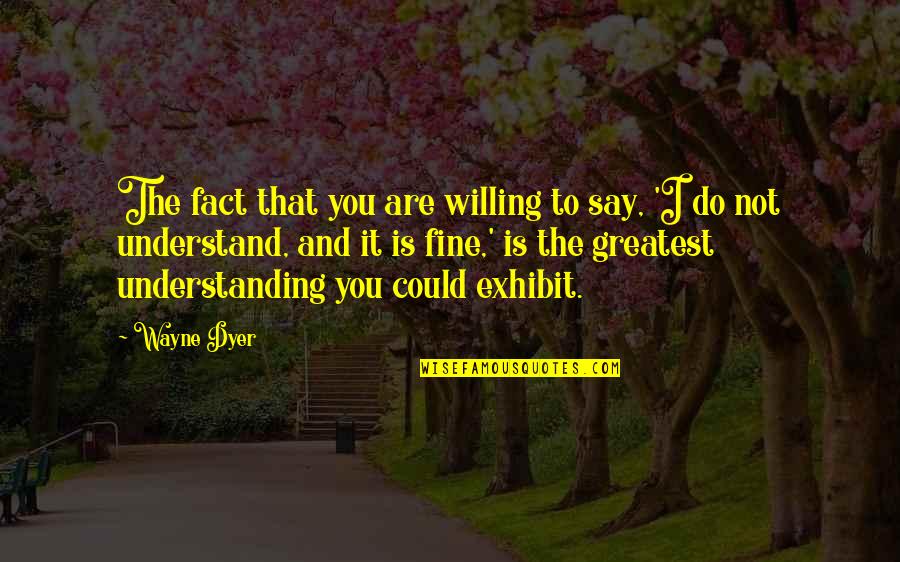 Bumalik Ka Na Sa Akin Quotes By Wayne Dyer: The fact that you are willing to say, Bumalik Ka Na Sa Akin Quotes By Wayne Dyer: The fact that you are willing to say,