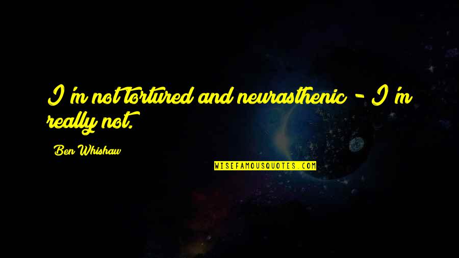 Bumalik Sa Pagkabata Quotes By Ben Whishaw: I'm not tortured and neurasthenic - I'm really