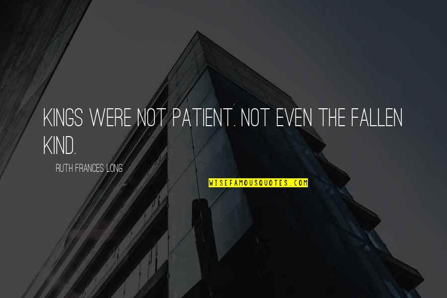 Bumalik Sa Pagkabata Quotes By Ruth Frances Long: Kings were not patient. Not even the fallen