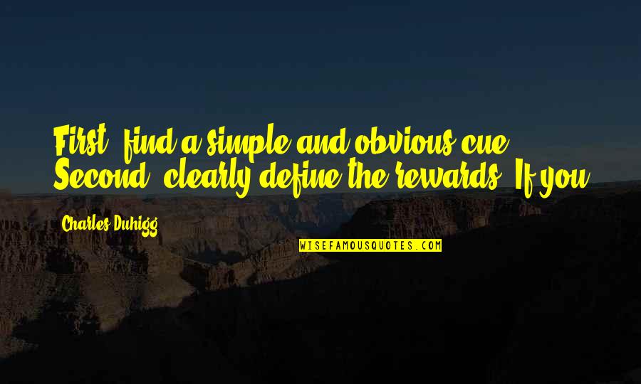Bumaliktad Quotes By Charles Duhigg: First, find a simple and obvious cue. Second,