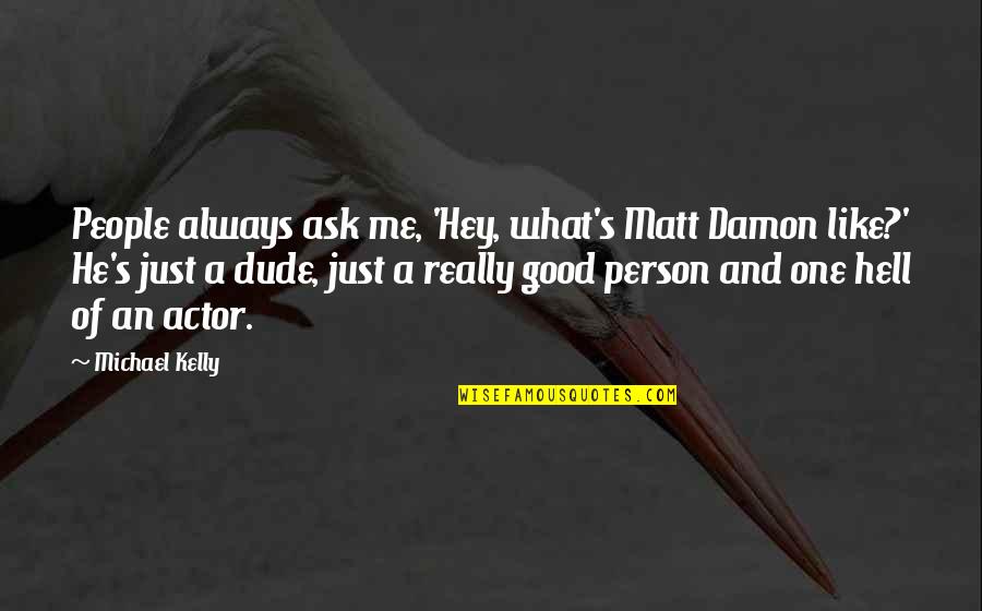 Bumaliktad Quotes By Michael Kelly: People always ask me, 'Hey, what's Matt Damon