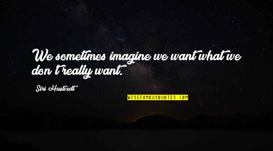 Bumaliktad Quotes By Siri Hustvedt: We sometimes imagine we want what we don't