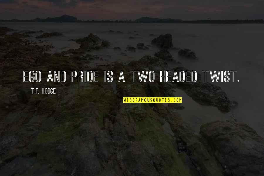 Bumaliktad Quotes By T.F. Hodge: Ego and pride is a two headed twist.