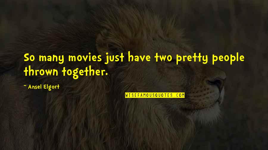 Bumanns Quotes By Ansel Elgort: So many movies just have two pretty people Bumanns Quotes By Ansel Elgort: So many movies just have two pretty people