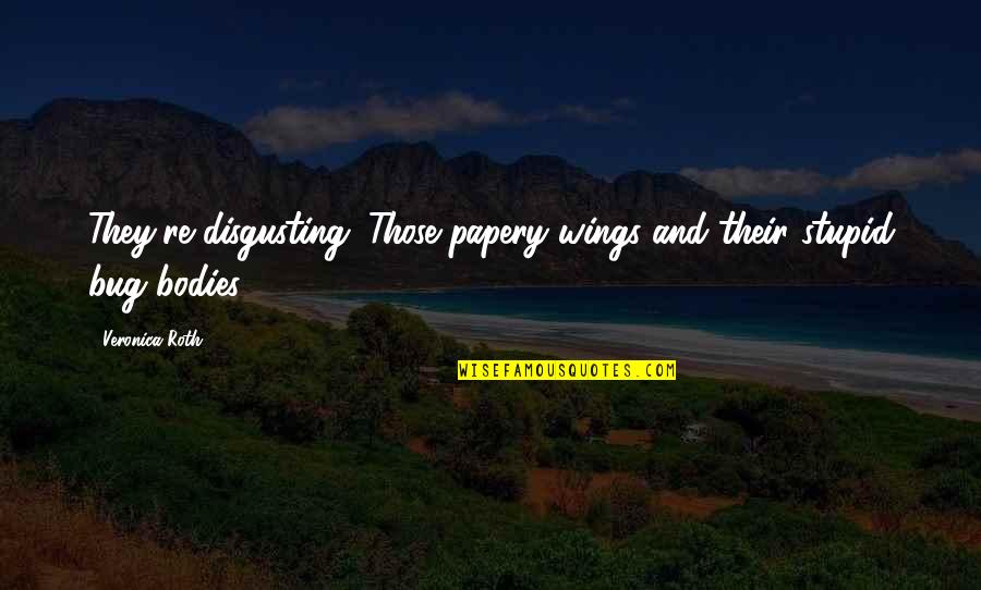 Bumba Filmpjes Quotes By Veronica Roth: They're disgusting. Those papery wings and their stupid