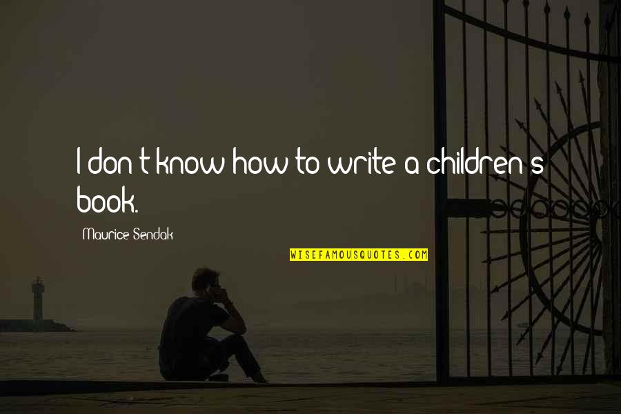 Bumbac Quotes By Maurice Sendak: I don't know how to write a children's Bumbac Quotes By Maurice Sendak: I don't know how to write a children's