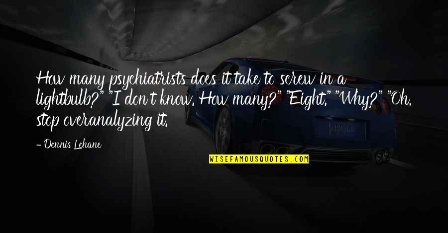 Bumble Bee Inspirational Quotes By Dennis Lehane: How many psychiatrists does it take to screw