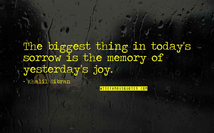 Bumble Bee Inspirational Quotes By Khalil Gibran: The biggest thing in today's sorrow is the