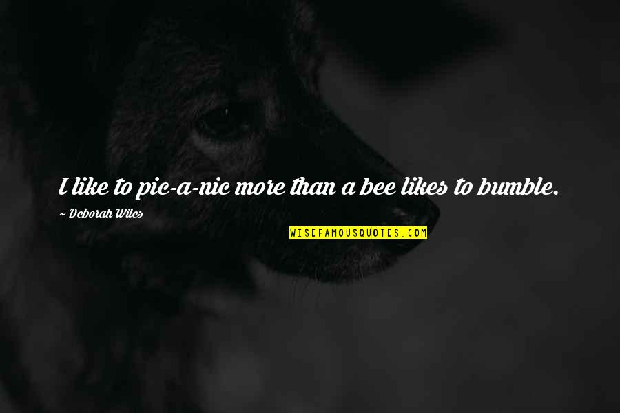 Bumble Quotes By Deborah Wiles: I like to pic-a-nic more than a bee