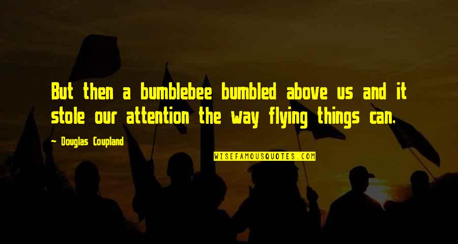 Bumble Quotes By Douglas Coupland: But then a bumblebee bumbled above us and