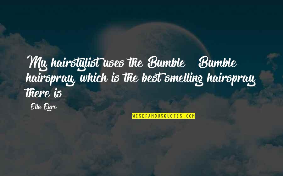 Bumble Quotes By Ella Eyre: My hairstylist uses the Bumble & Bumble hairspray, Bumble Quotes By Ella Eyre: My hairstylist uses the Bumble & Bumble hairspray,
