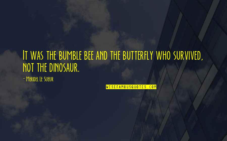 Bumble Quotes By Meridel Le Sueur: It was the bumble bee and the butterfly