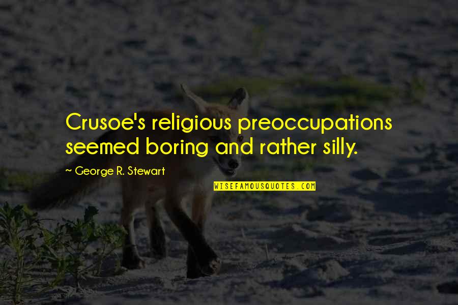 Bumblebee Quotes By George R. Stewart: Crusoe's religious preoccupations seemed boring and rather silly. Bumblebee Quotes By George R. Stewart: Crusoe's religious preoccupations seemed boring and rather silly.