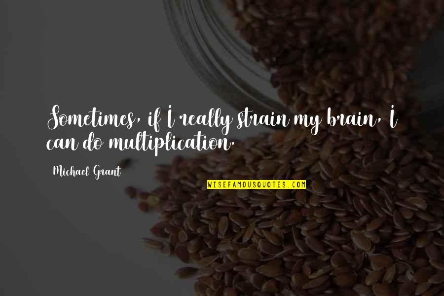 Bumblebee Quotes By Michael Grant: Sometimes, if I really strain my brain, I Bumblebee Quotes By Michael Grant: Sometimes, if I really strain my brain, I