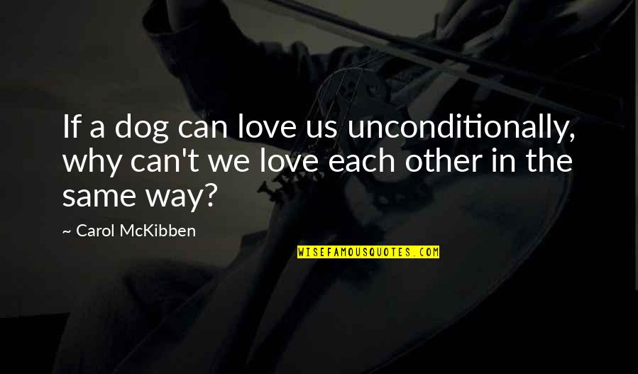 Bumblebees Quotes By Carol McKibben: If a dog can love us unconditionally, why