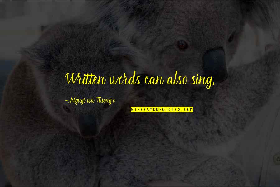 Bumblebees Quotes By Ngugi Wa Thiong'o: Written words can also sing. Bumblebees Quotes By Ngugi Wa Thiong'o: Written words can also sing.
