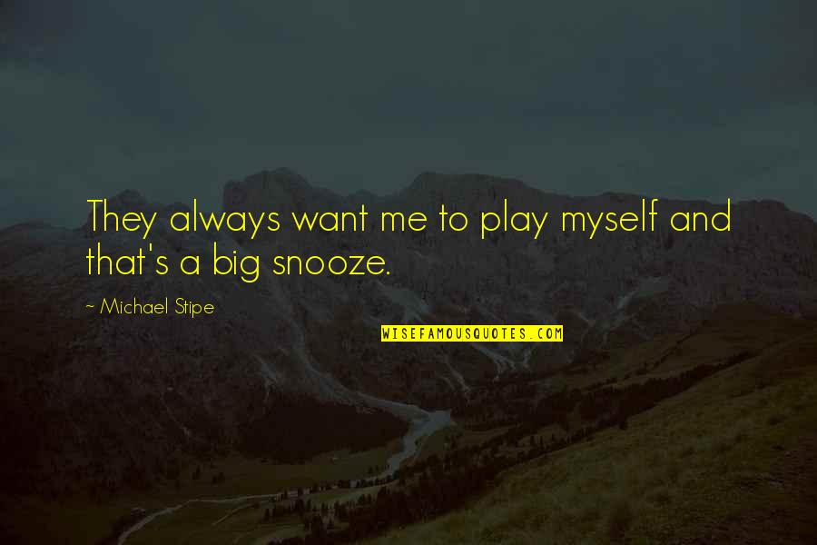 Bumblecore Quotes By Michael Stipe: They always want me to play myself and