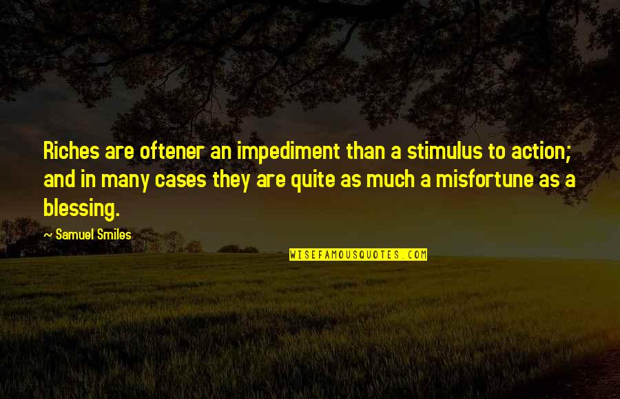 Bumblecore Quotes By Samuel Smiles: Riches are oftener an impediment than a stimulus Bumblecore Quotes By Samuel Smiles: Riches are oftener an impediment than a stimulus