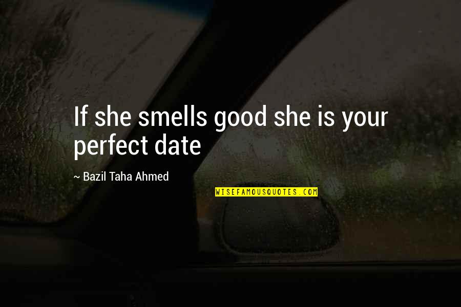 Bumbled Synonym Quotes By Bazil Taha Ahmed: If she smells good she is your perfect