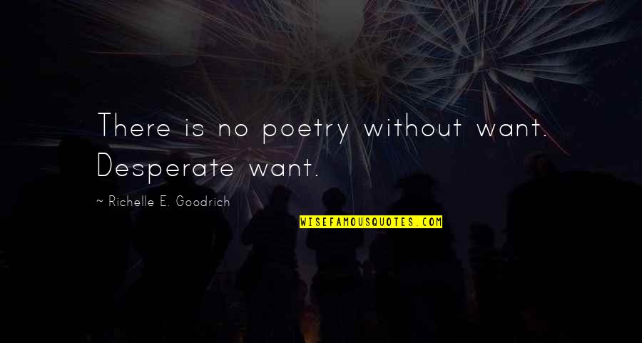 Bumblefoot Guinea Quotes By Richelle E. Goodrich: There is no poetry without want. Desperate want.