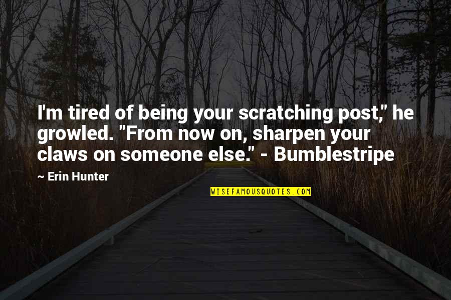 Bumblestripe Quotes By Erin Hunter: I'm tired of being your scratching post," he