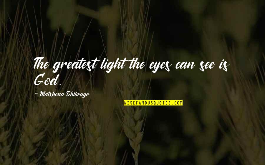 Bumblestripe Quotes By Matshona Dhliwayo: The greatest light the eyes can see is