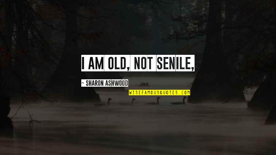 Bumbling Crossword Quotes By Sharon Ashwood: I am old, not senile,