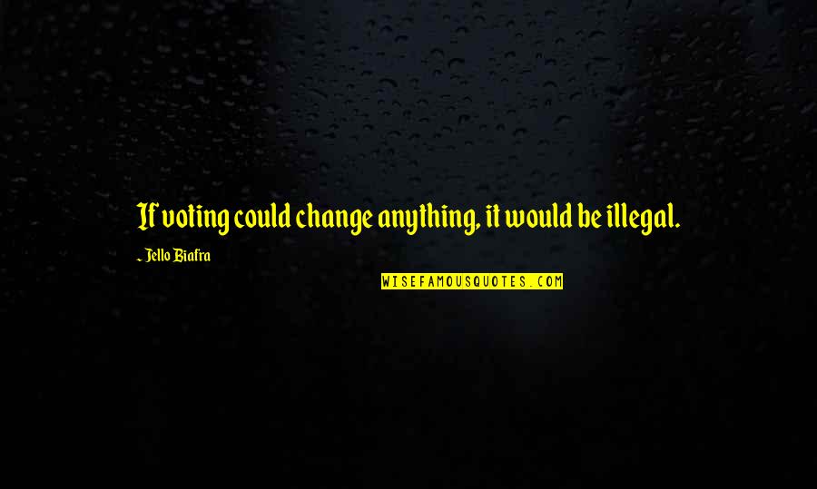 Bumbling Quotes By Jello Biafra: If voting could change anything, it would be