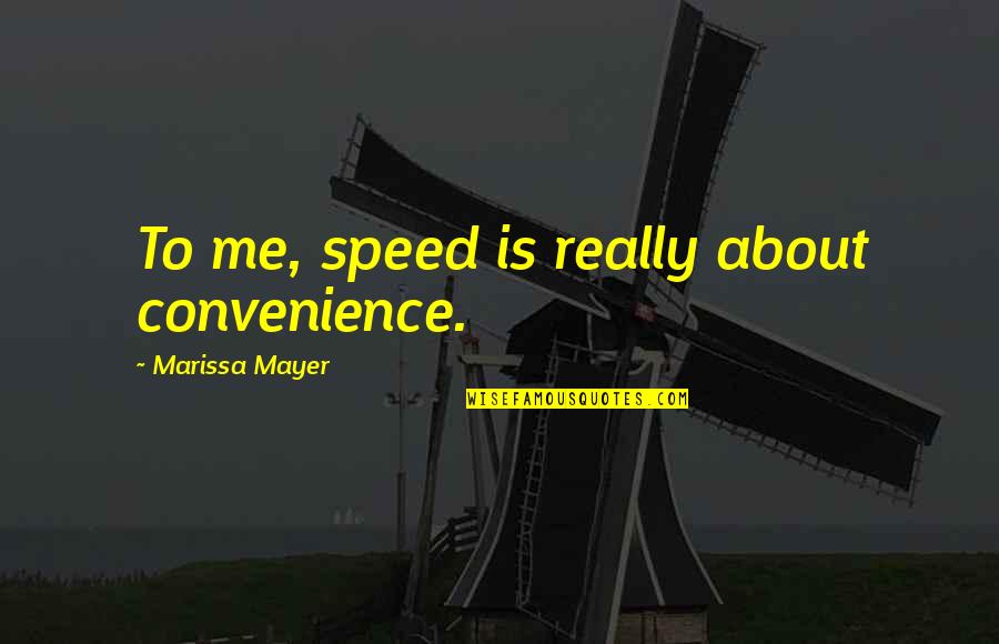 Bumblingly Quotes By Marissa Mayer: To me, speed is really about convenience.