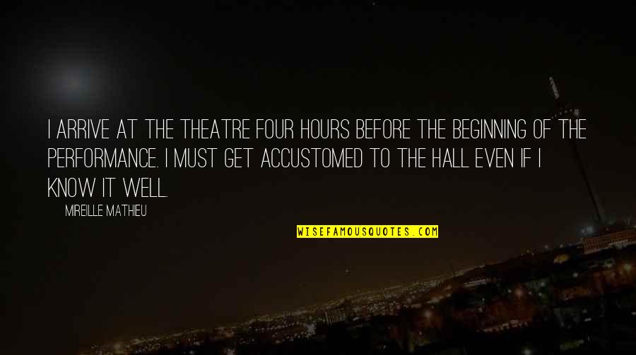 Bumbu Rendang Quotes By Mireille Mathieu: I arrive at the theatre four hours before Bumbu Rendang Quotes By Mireille Mathieu: I arrive at the theatre four hours before