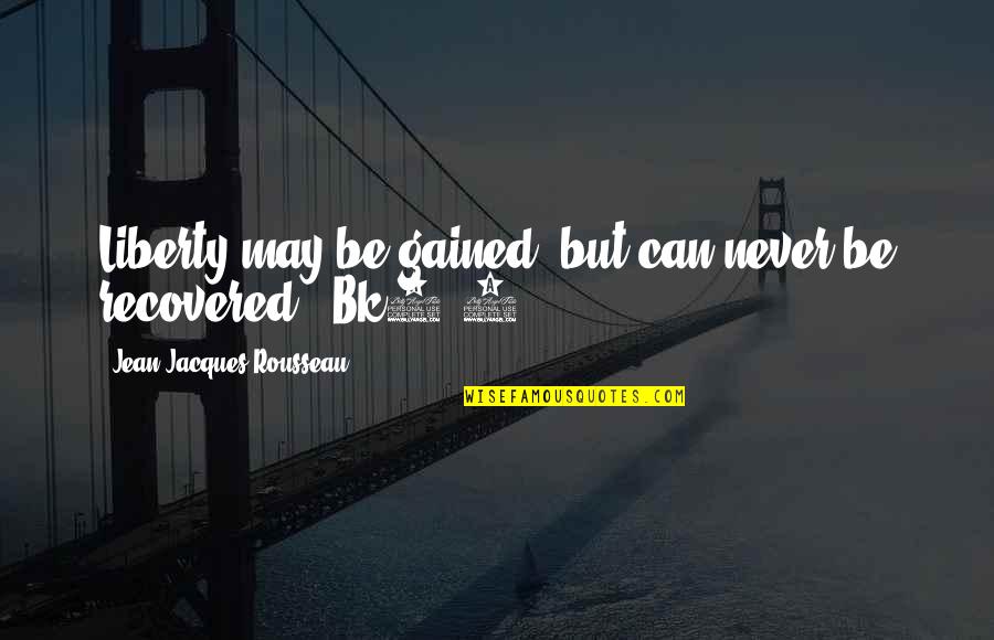 Bumbu Rum Quotes By Jean-Jacques Rousseau: Liberty may be gained, but can never be Bumbu Rum Quotes By Jean-Jacques Rousseau: Liberty may be gained, but can never be