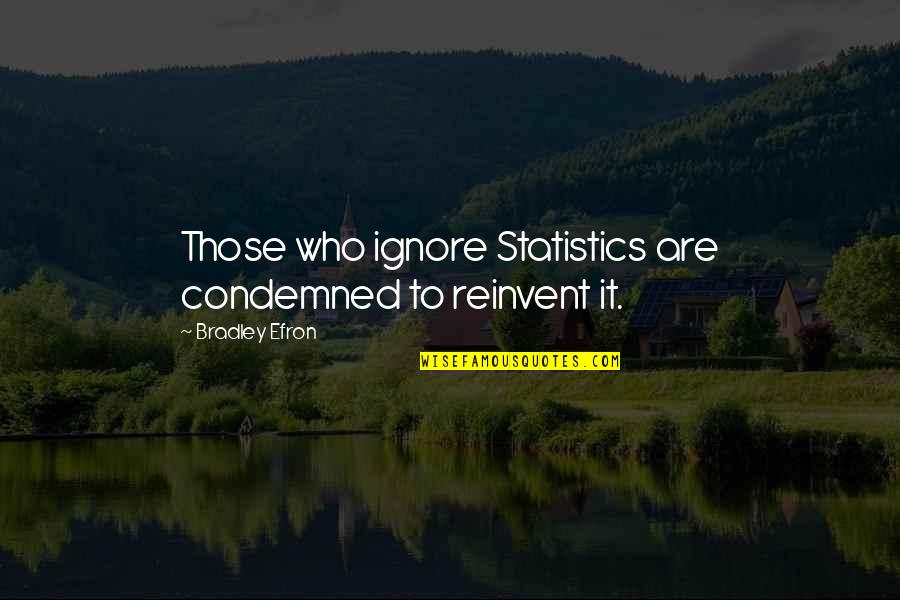 Bumby Quotes By Bradley Efron: Those who ignore Statistics are condemned to reinvent