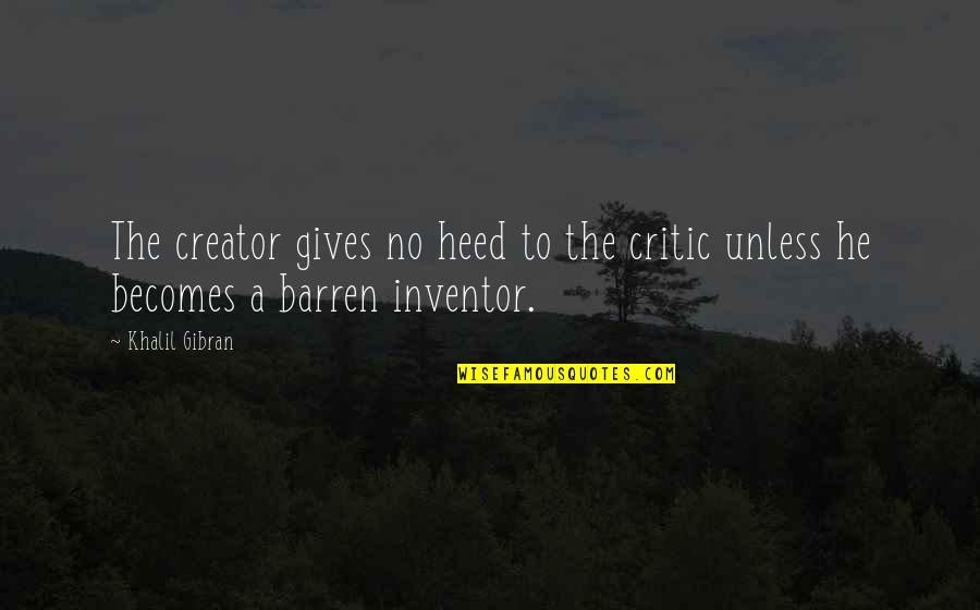 Bumerangas Quotes By Khalil Gibran: The creator gives no heed to the critic