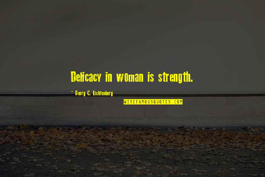 Bumerangue Quotes By Georg C. Lichtenberg: Delicacy in woman is strength. Bumerangue Quotes By Georg C. Lichtenberg: Delicacy in woman is strength.