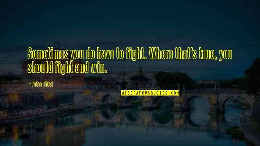 Bumerangue Quotes By Peter Thiel: Sometimes you do have to fight. Where that's