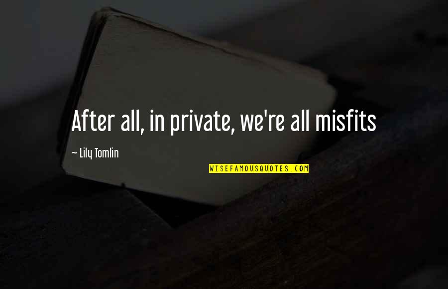 Bumiputeras Quotes By Lily Tomlin: After all, in private, we're all misfits