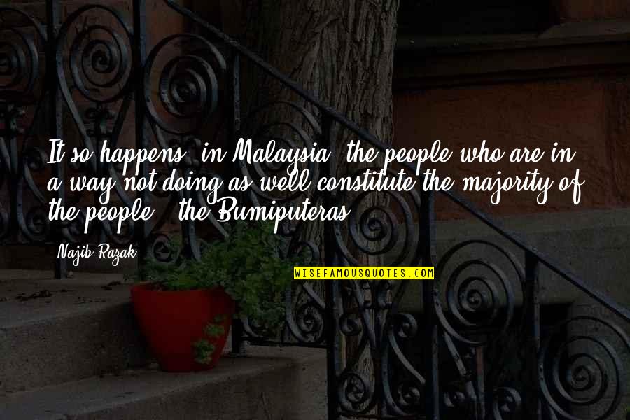 Bumiputeras Quotes By Najib Razak: It so happens, in Malaysia, the people who