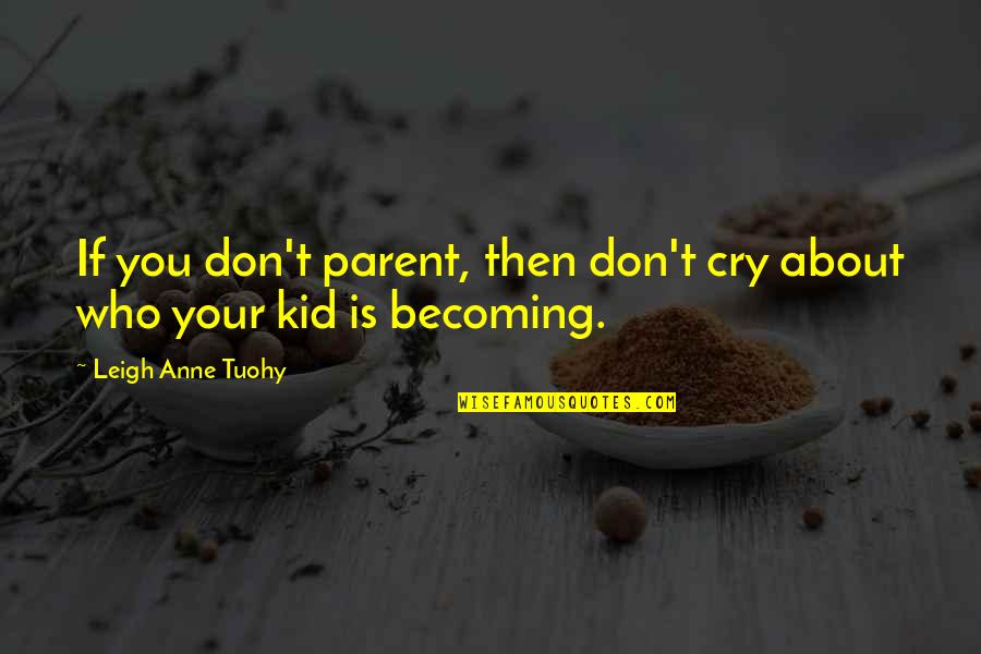 Bumitaw Quotes By Leigh Anne Tuohy: If you don't parent, then don't cry about