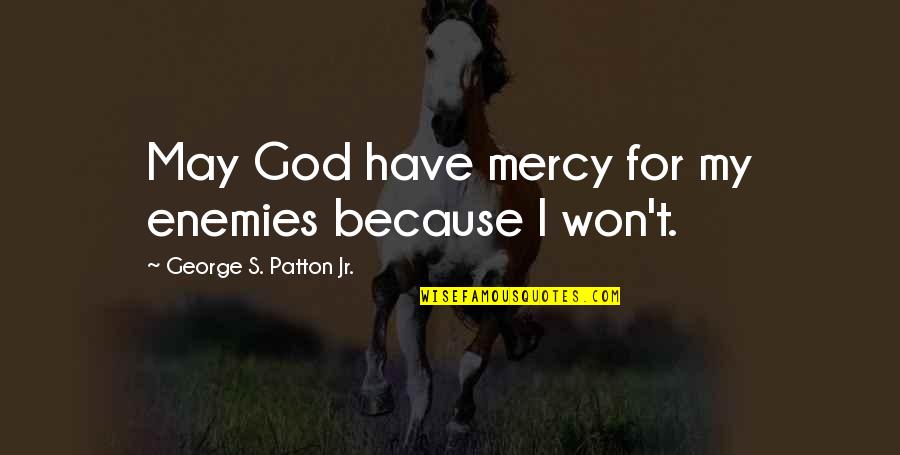 Bumm'd Quotes By George S. Patton Jr.: May God have mercy for my enemies because