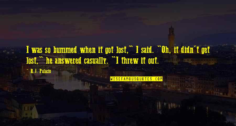 Bummed Out Quotes By R.J. Palacio: I was so bummed when it got lost," Bummed Out Quotes By R.J. Palacio: I was so bummed when it got lost,"