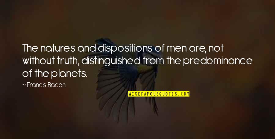 Bummel Quotes By Francis Bacon: The natures and dispositions of men are, not