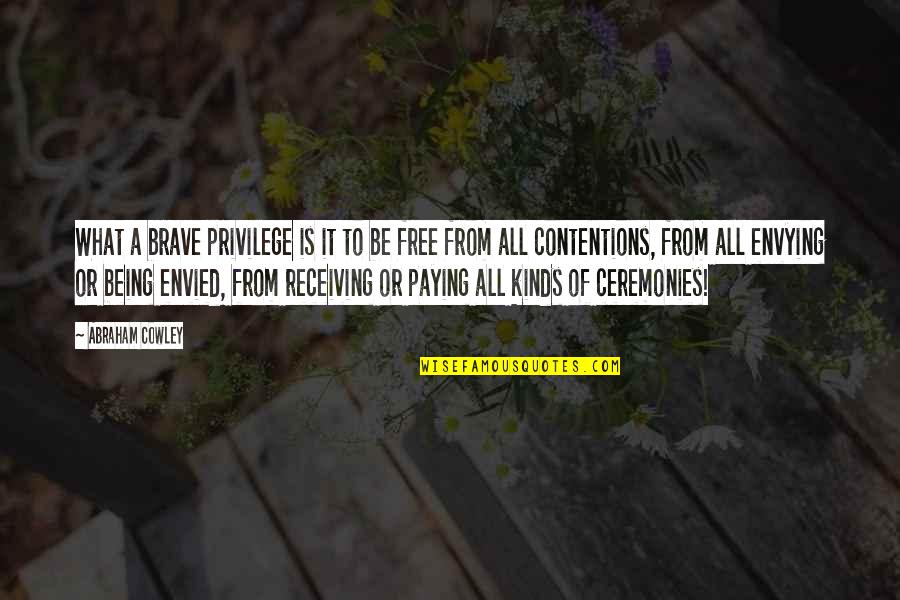 Bummer Quotes By Abraham Cowley: What a brave privilege is it to be Bummer Quotes By Abraham Cowley: What a brave privilege is it to be