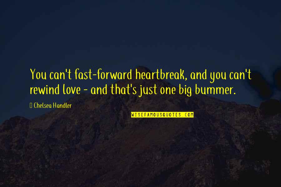 Bummer Quotes By Chelsea Handler: You can't fast-forward heartbreak, and you can't rewind