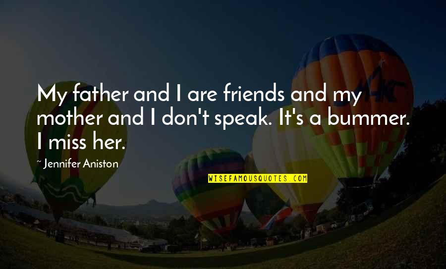 Bummer Quotes By Jennifer Aniston: My father and I are friends and my Bummer Quotes By Jennifer Aniston: My father and I are friends and my