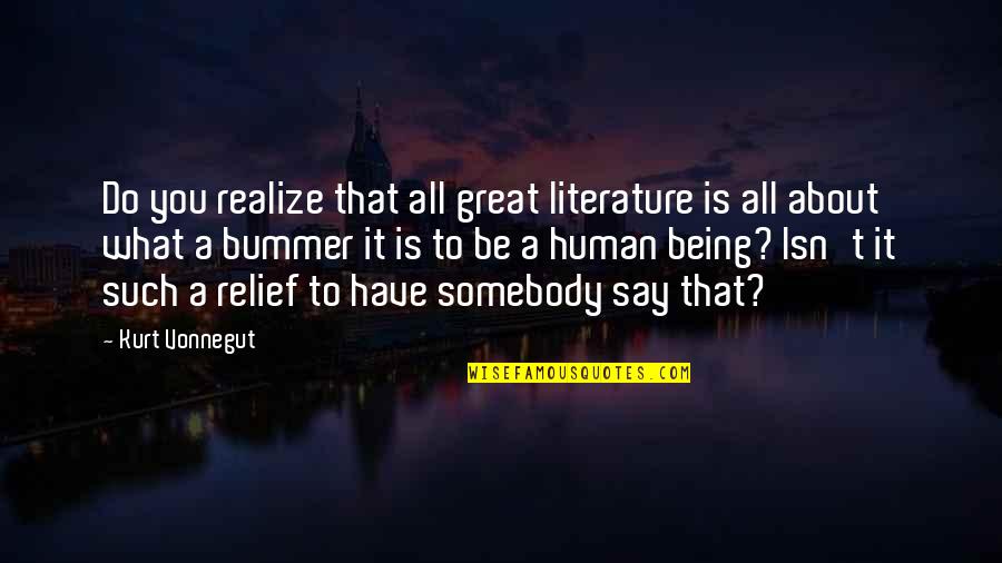 Bummer Quotes By Kurt Vonnegut: Do you realize that all great literature is Bummer Quotes By Kurt Vonnegut: Do you realize that all great literature is