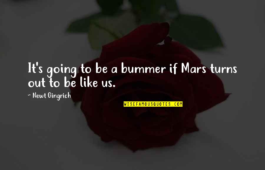 Bummer Quotes By Newt Gingrich: It's going to be a bummer if Mars Bummer Quotes By Newt Gingrich: It's going to be a bummer if Mars