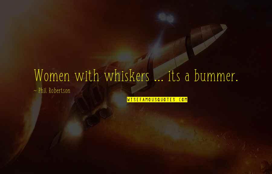 Bummer Quotes By Phil Robertson: Women with whiskers ... its a bummer. Bummer Quotes By Phil Robertson: Women with whiskers ... its a bummer.